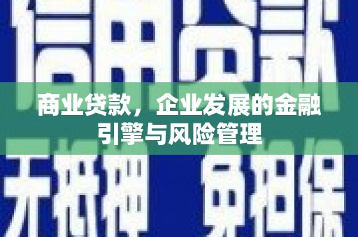 章贡商业贷款，企业发展的金融引擎与风险管理