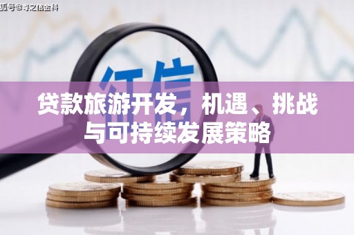 章贡贷款旅游开发，机遇、挑战与可持续发展策略