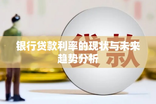 章贡银行贷款利率的现状与未来趋势分析