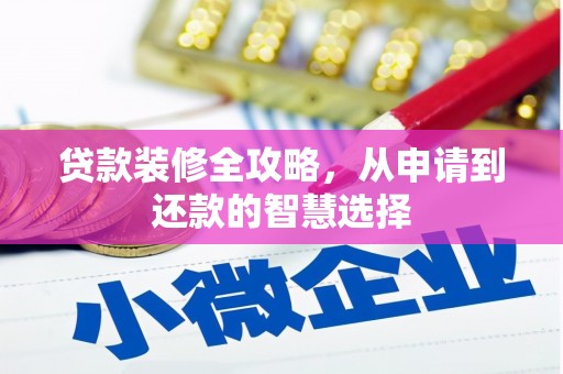 章贡贷款装修全攻略，从申请到还款的智慧选择