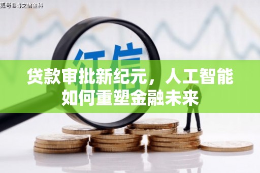 章贡贷款审批新纪元，人工智能如何重塑金融未来