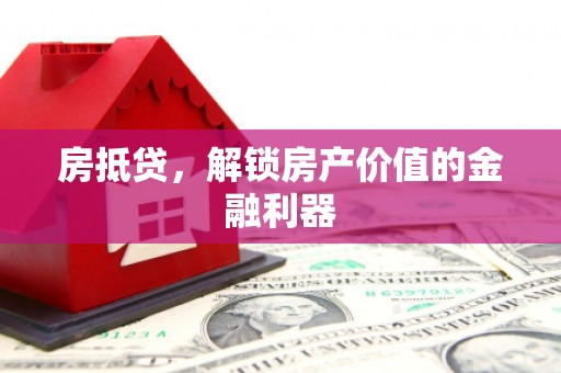 章贡房抵贷，解锁房产价值的金融利器