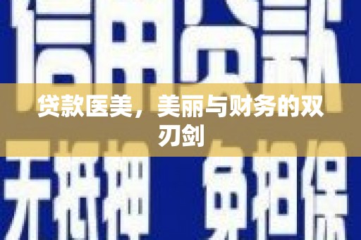 章贡贷款医美，美丽与财务的双刃剑