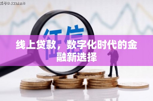 章贡线上贷款，数字化时代的金融新选择