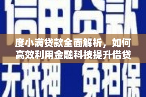 章贡度小满贷款全面解析，如何高效利用金融科技提升借贷体验