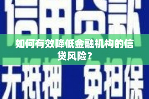 章贡如何有效降低金融机构的信贷风险？