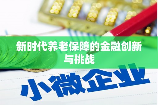 章贡新时代养老保障的金融创新与挑战