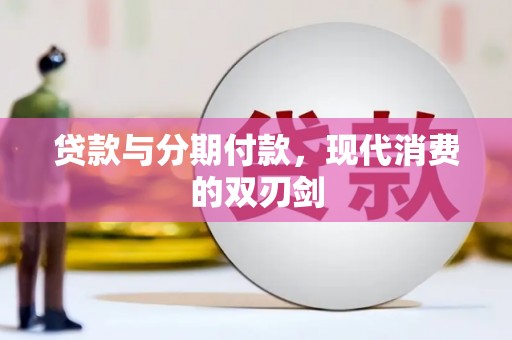 章贡贷款与分期付款，现代消费的双刃剑