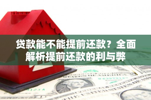 章贡贷款能不能提前还款？全面解析提前还款的利与弊