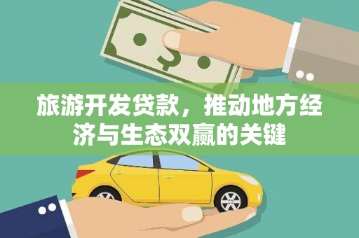 章贡旅游开发贷款，推动地方经济与生态双赢的关键