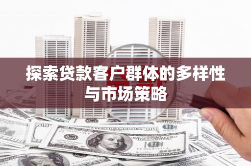 章贡探索贷款客户群体的多样性与市场策略