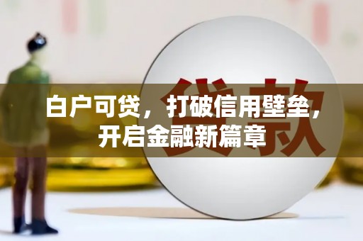 章贡白户可贷，打破信用壁垒，开启金融新篇章