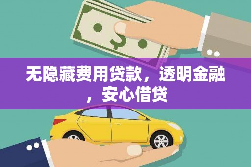 章贡无隐藏费用贷款，透明金融，安心借贷