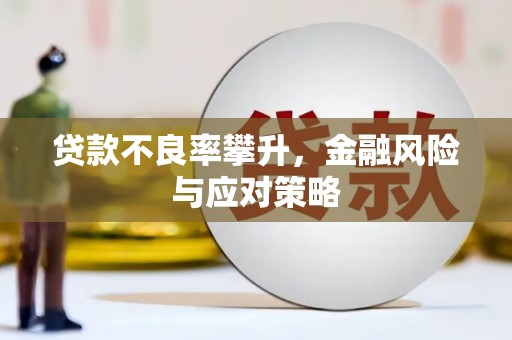 章贡贷款不良率攀升，金融风险与应对策略