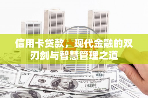 章贡信用卡贷款，现代金融的双刃剑与智慧管理之道
