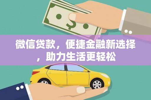 章贡微信贷款，便捷金融新选择，助力生活更轻松