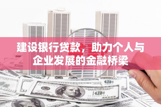 章贡建设银行贷款，助力个人与企业发展的金融桥梁