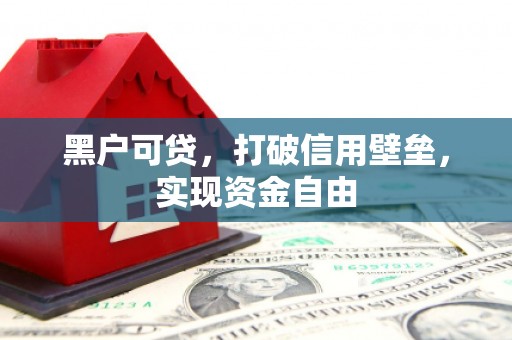 章贡黑户可贷，打破信用壁垒，实现资金自由
