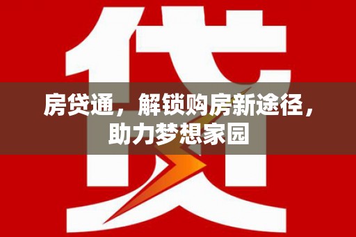章贡房贷通，解锁购房新途径，助力梦想家园