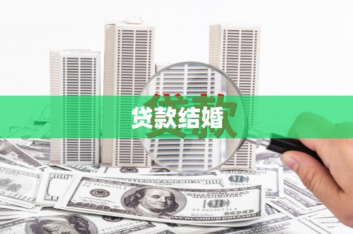 章贡贷款结婚