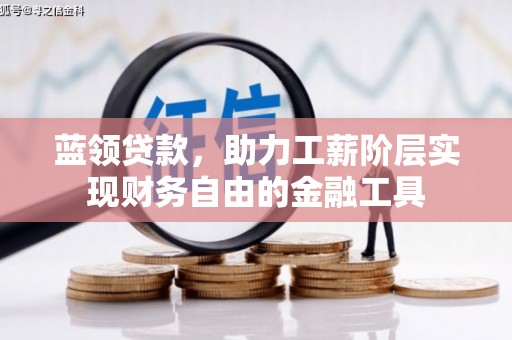 章贡蓝领贷款，助力工薪阶层实现财务自由的金融工具