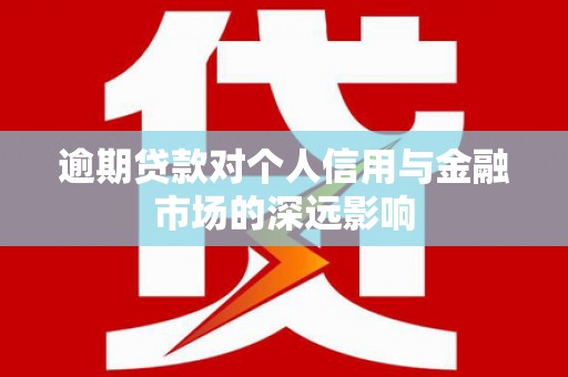章贡逾期贷款对个人信用与金融市场的深远影响