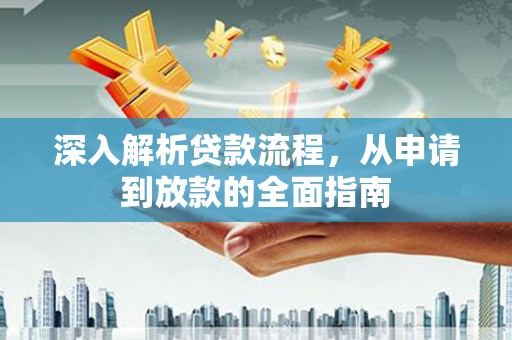 章贡深入解析贷款流程，从申请到放款的全面指南