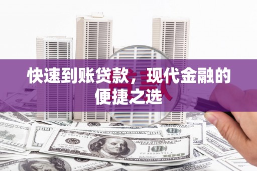 章贡快速到账贷款，现代金融的便捷之选