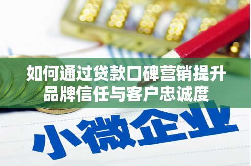 章贡如何通过贷款口碑营销提升品牌信任与客户忠诚度