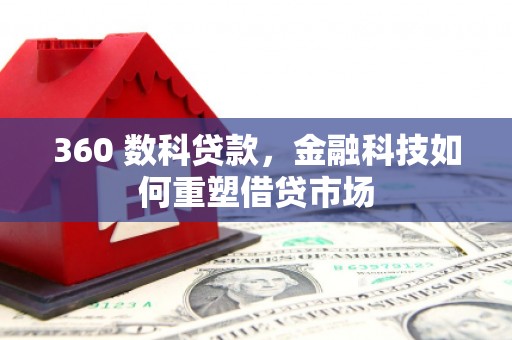 章贡360 数科贷款，金融科技如何重塑借贷市场