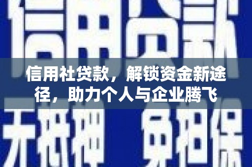 章贡信用社贷款，解锁资金新途径，助力个人与企业腾飞