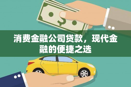 章贡消费金融公司贷款，现代金融的便捷之选