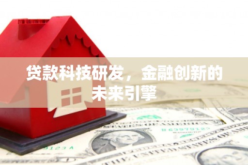 章贡贷款科技研发，金融创新的未来引擎