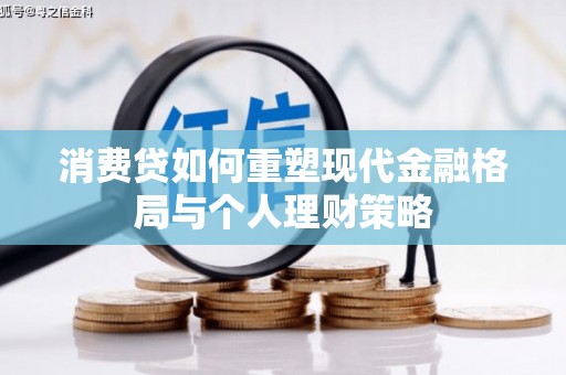 章贡消费贷如何重塑现代金融格局与个人理财策略