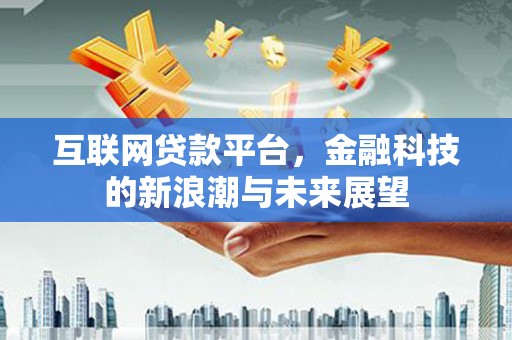 章贡互联网贷款平台，金融科技的新浪潮与未来展望
