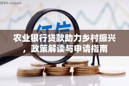 章贡农业银行贷款助力乡村振兴，政策解读与申请指南