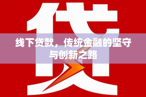 章贡线下贷款，传统金融的坚守与创新之路