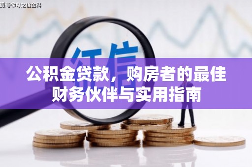 章贡公积金贷款，购房者的最佳财务伙伴与实用指南