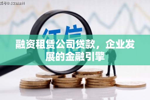 章贡融资租赁公司贷款，企业发展的金融引擎
