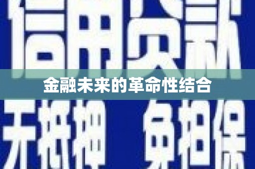 章贡金融未来的革命性结合