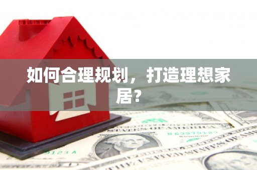 章贡如何合理规划，打造理想家居？