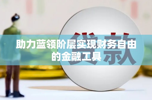 章贡助力蓝领阶层实现财务自由的金融工具