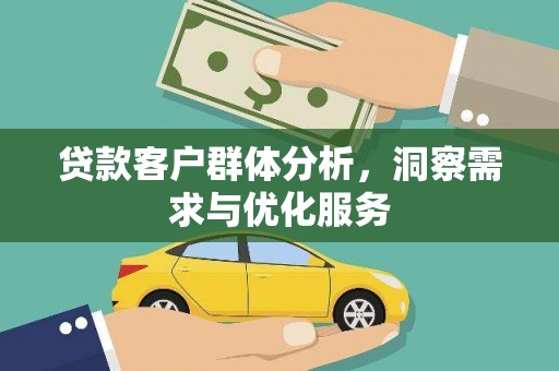 章贡贷款客户群体分析，洞察需求与优化服务